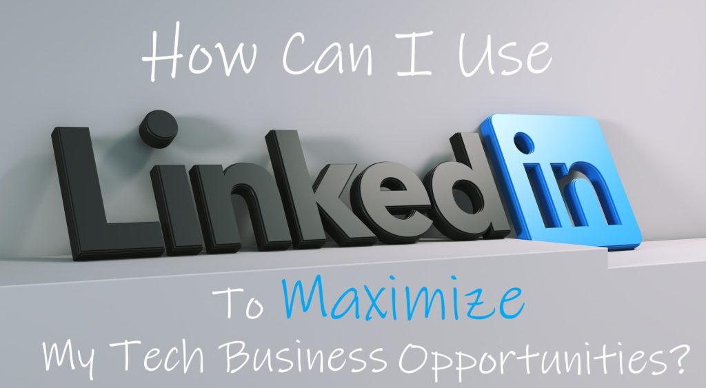 Maximizing LinkedIn for Your Tech Business