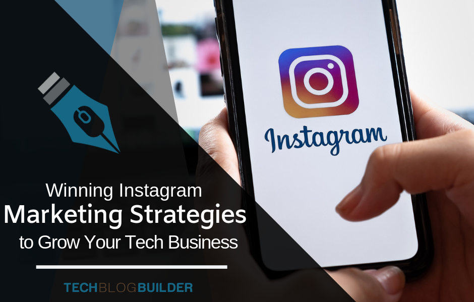 Winning Instagram Marketing Strategies to Grow Your Tech Business