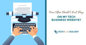 How Often Should I Post Blogs on My Tech Business Website?