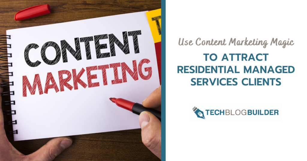 Use Content Marketing Magic to Attract Residential Managed Services Clients