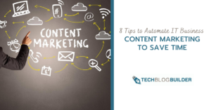 8 Tips to Automate IT Business Content Marketing to Save Time