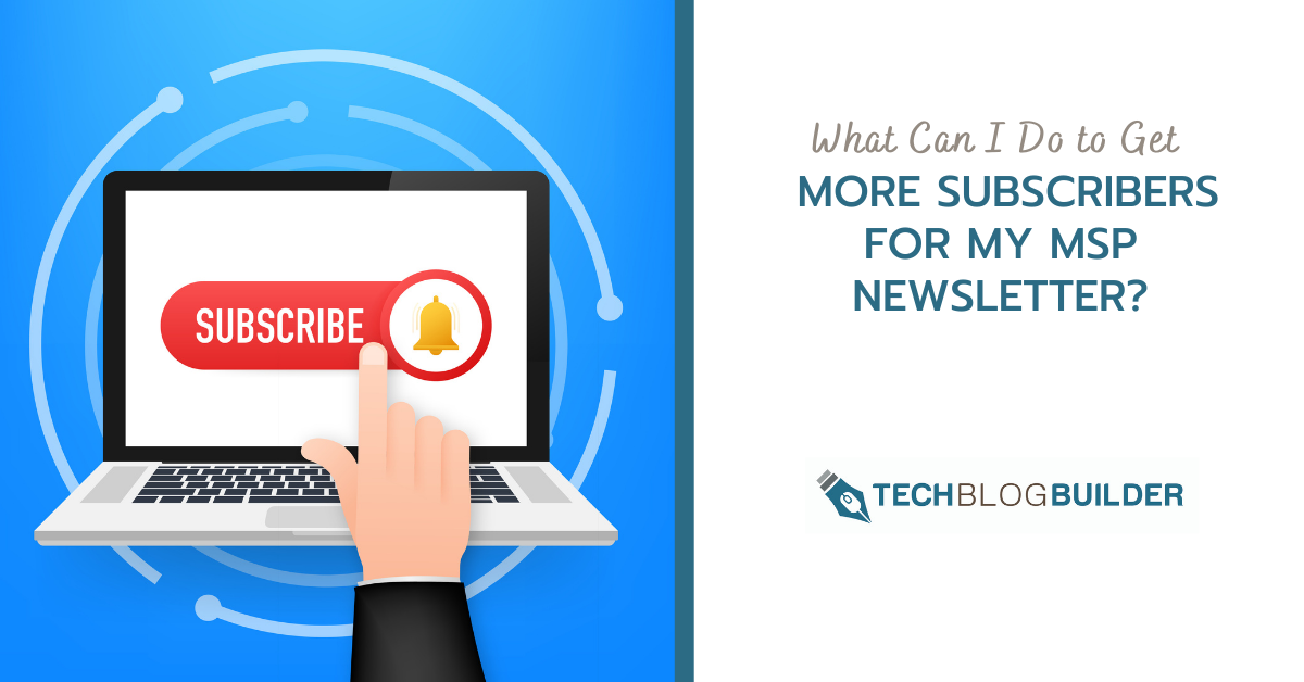 what-can-i-do-to-get-more-subscribers-for-my-msp-newsletter-tech