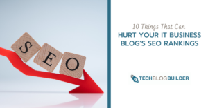 10 Things That Can Hurt Your IT Business Blog’s SEO Rankings