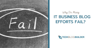 Why Do Many IT Business Blog Efforts Fail?