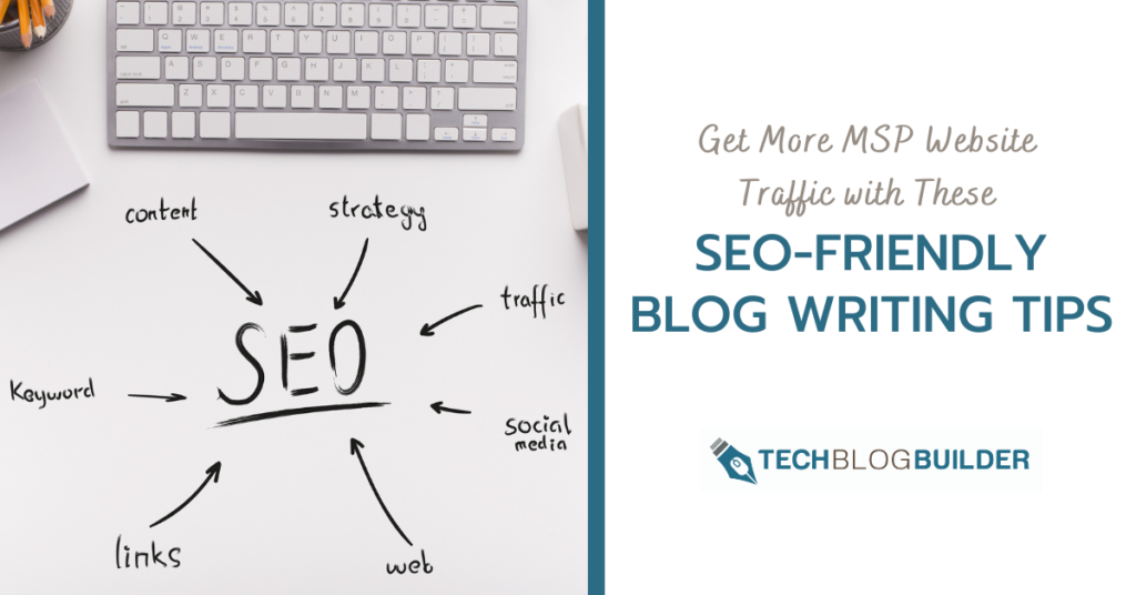Get More MSP Website Traffic with These SEO-Friendly Blog Writing Tips