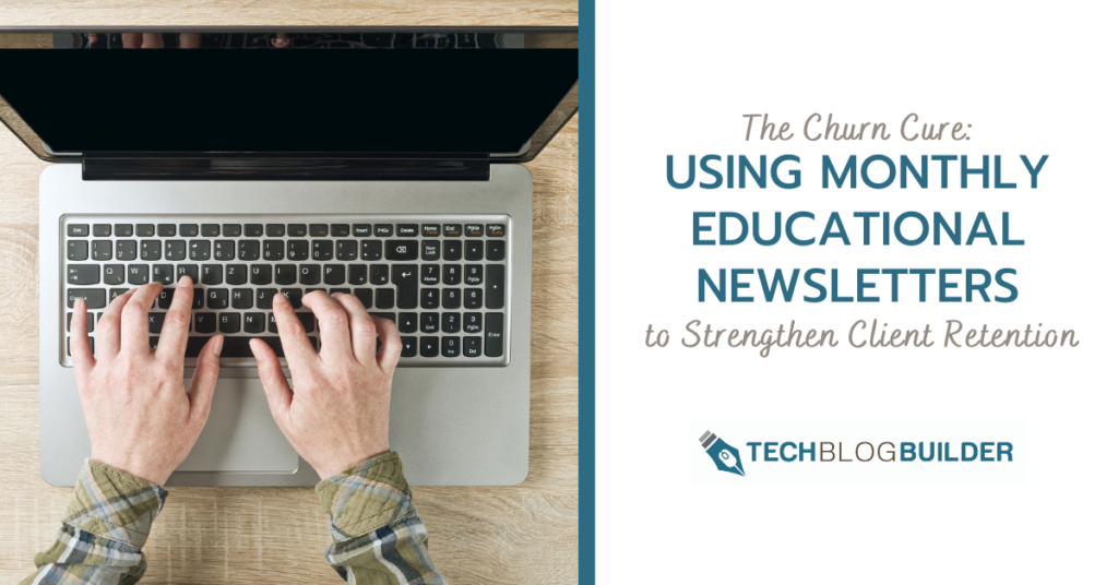 The Churn Cure: Using Monthly Educational Newsletters to Strengthen Client Retention