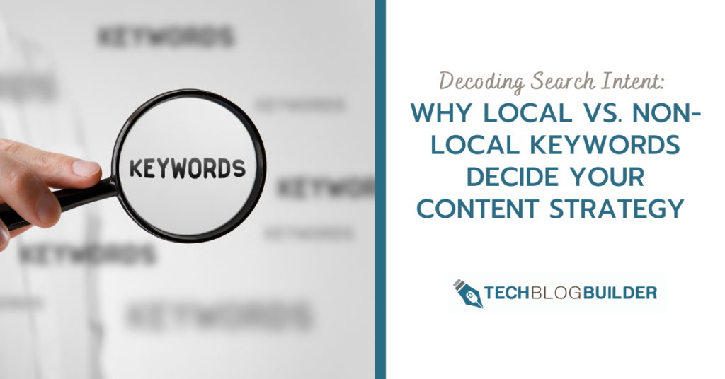Decoding Search Intent: Why Local vs. Non-Local Keywords Decide Your Content Strategy